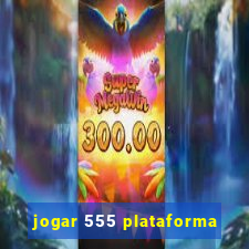 jogar 555 plataforma